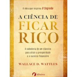 A Ciência de Ficar Rico de Wallace D. Wattles
