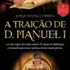 A Traição de D. Manuel I de Jorge Sousa Correia