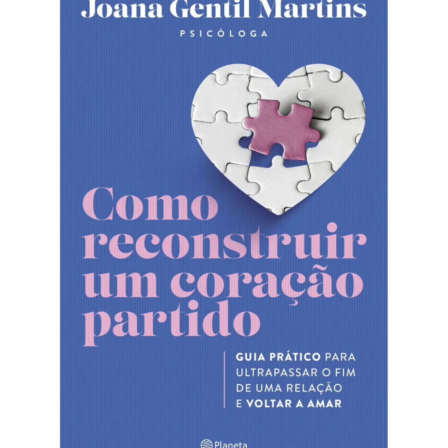 Como Reconstruir um Coração Partido de Joana Gentil Martins - Guia Prático para Ultrapassar o Fim de uma Relação e Voltar a Amar