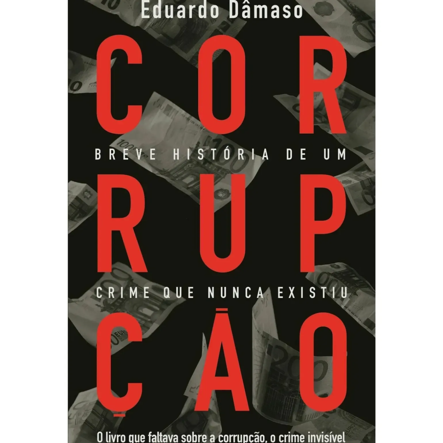 Corrupção - Breve História de um Crime que Nunca Existiu de Eduardo Dâmaso