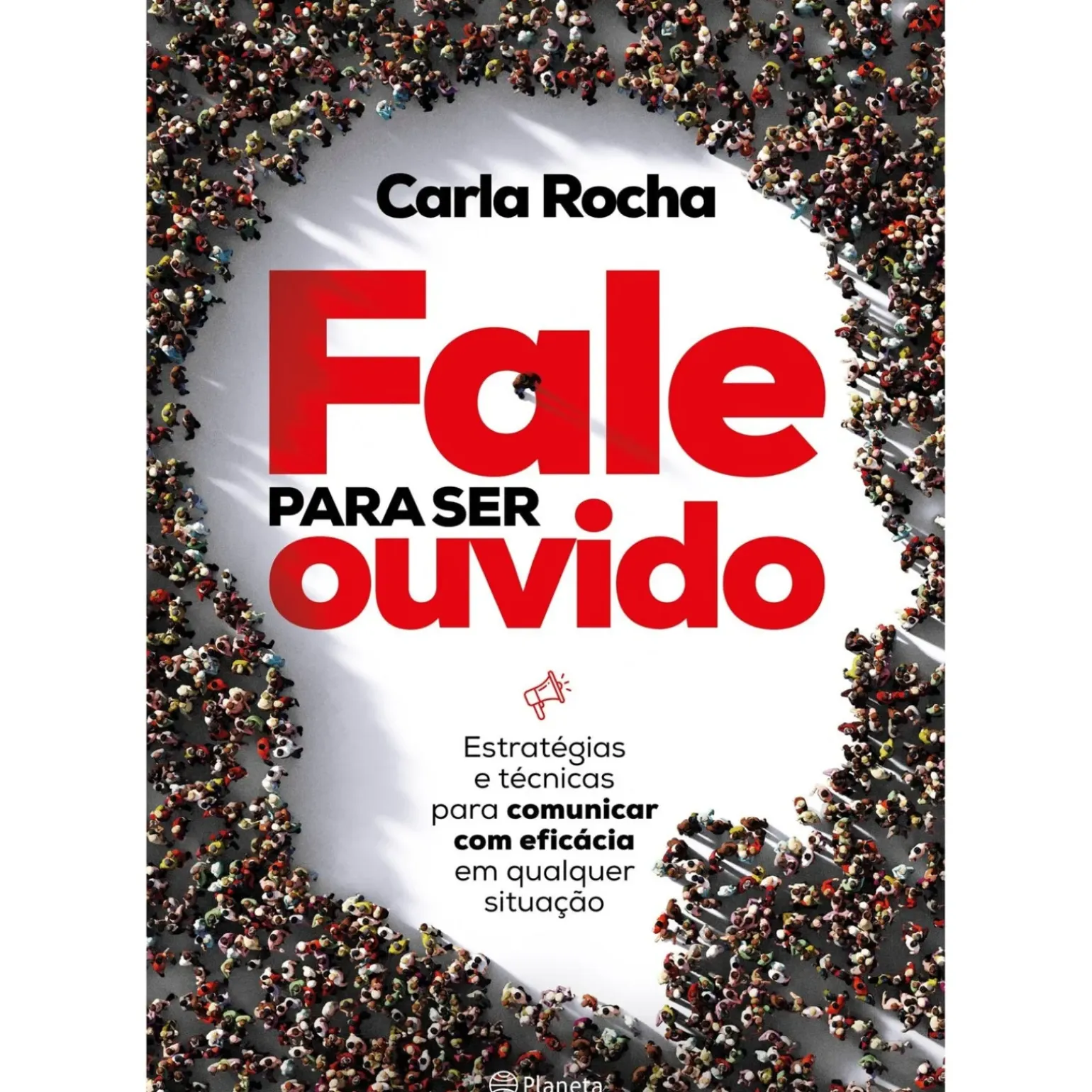 Fale para Ser Ouvido de Carla Rocha - Estratégias e Técnicas para Comunicar com Eficácia em Qualquer Situação