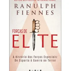 Forças de Elite de Ranulph Fiennes - A História das Forças Especiais: de Esparta à Guerra ao Terror