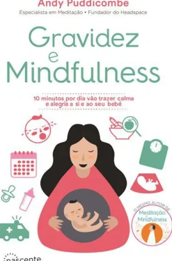 Gravidez e Mindfulness de Andy Puddicombe - 10 Minutos por Dia Vão Trazer Calma e Alegria a Si e ao seu Bebé