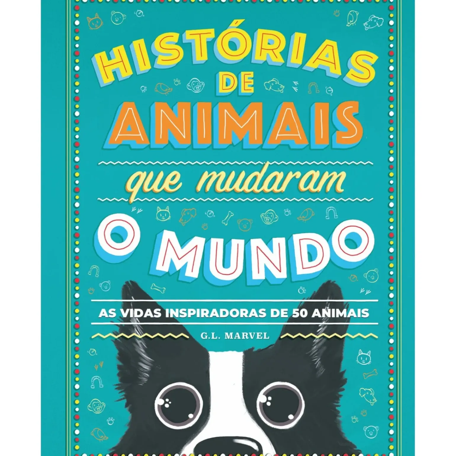 Histórias de Animais que Mudaram o Mundo de G. L. Marvel - As Vidas Inspiradoras de 50 Animais
