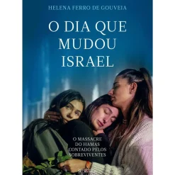 O Dia que Mudou Israel de Helena Ferro de Gouveia - O Massacre do Hamas Contado Pelos Sobreviventes
