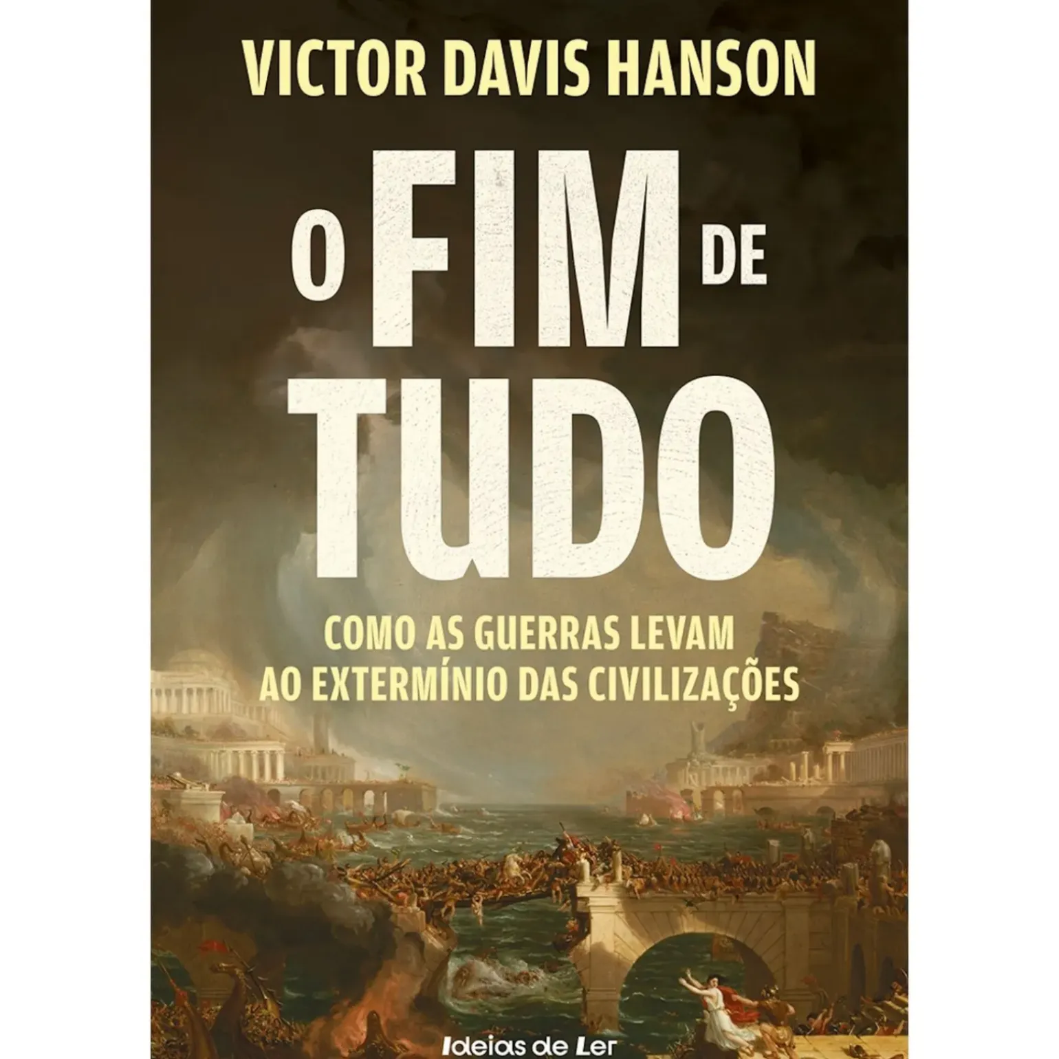 O Fim de Tudo de Victor Davis Hanson - Como as Guerras Levam ao Extermínio das Civilizações