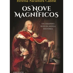 Os Nove Magníficos - os Grandes Reis da Nossa História de Helena Sacadura Cabral