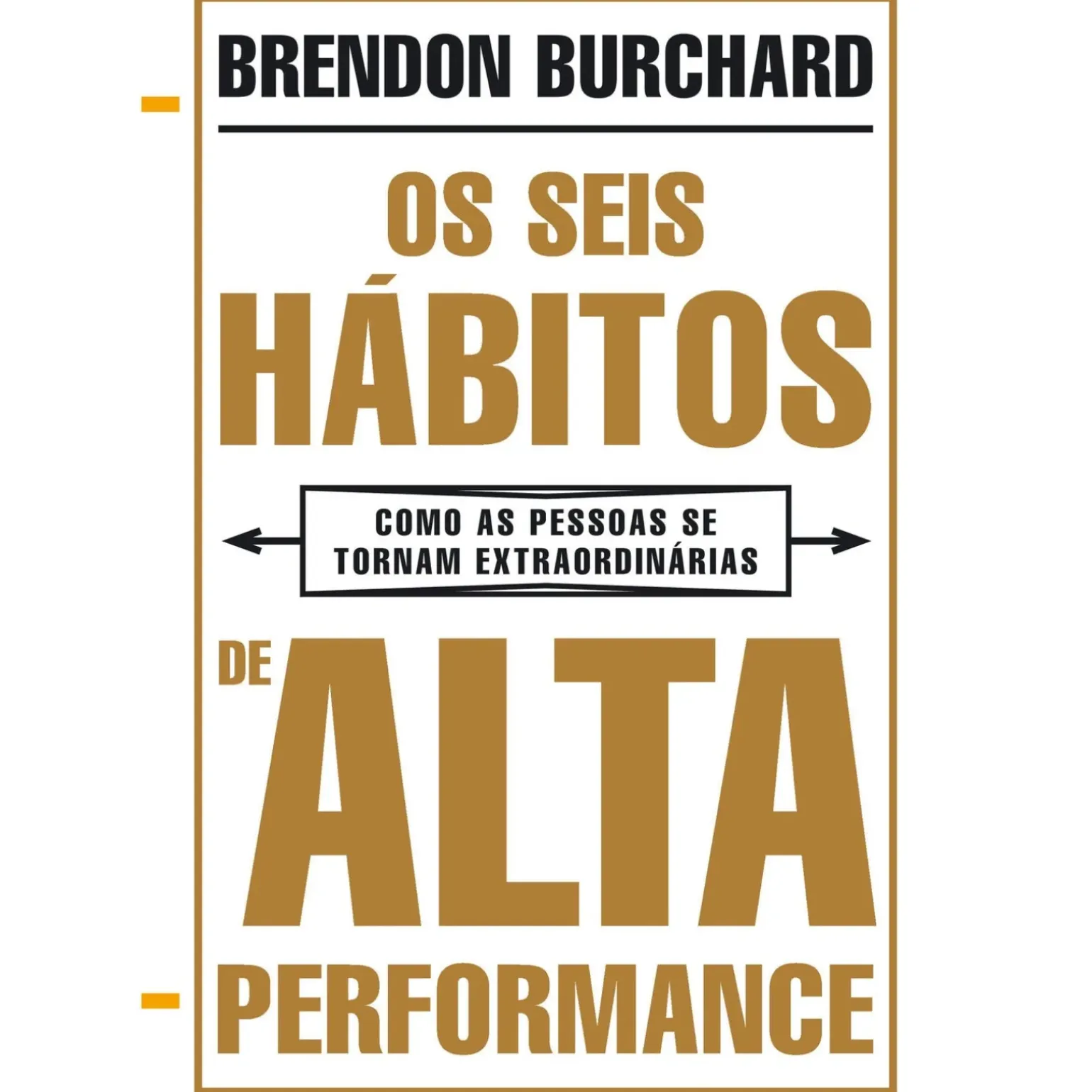 Os Seis Hábitos de Alta Performance de Brendon Burchard - Como as Pessoas Se Tornam Extraordinárias
