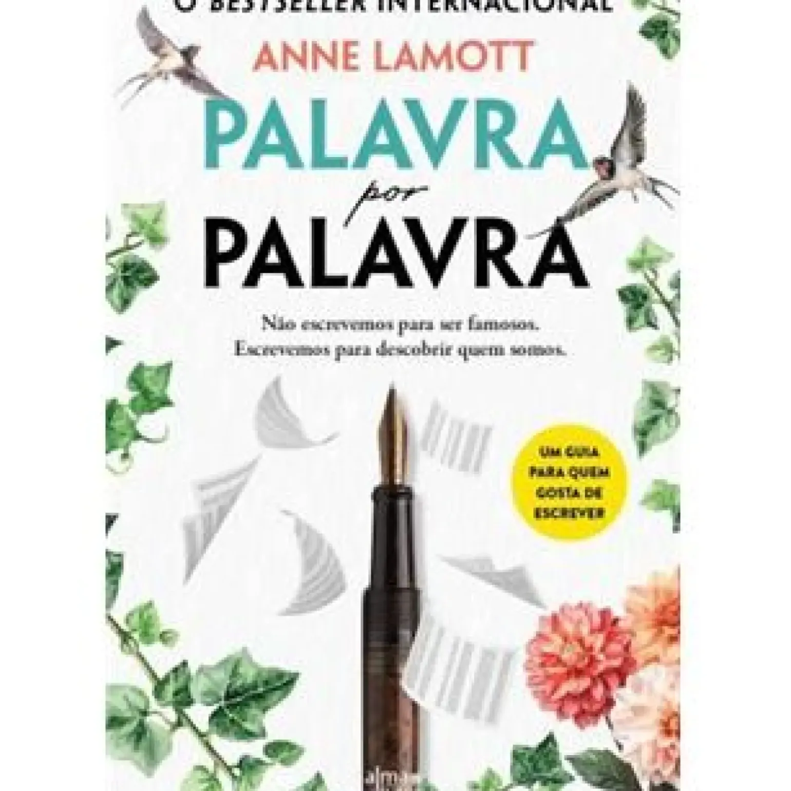 Palavra por Palavra de Anne Lamott - Não Escrevemos para Ser Famosos. Escrevemos para Descobrir Quem Somos.