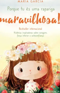 Porque És uma Rapariga Maravilhosa! de María Garcia  - Histórias Inspiradoras Sobre Coragem, Força Interior e Autoconfiança