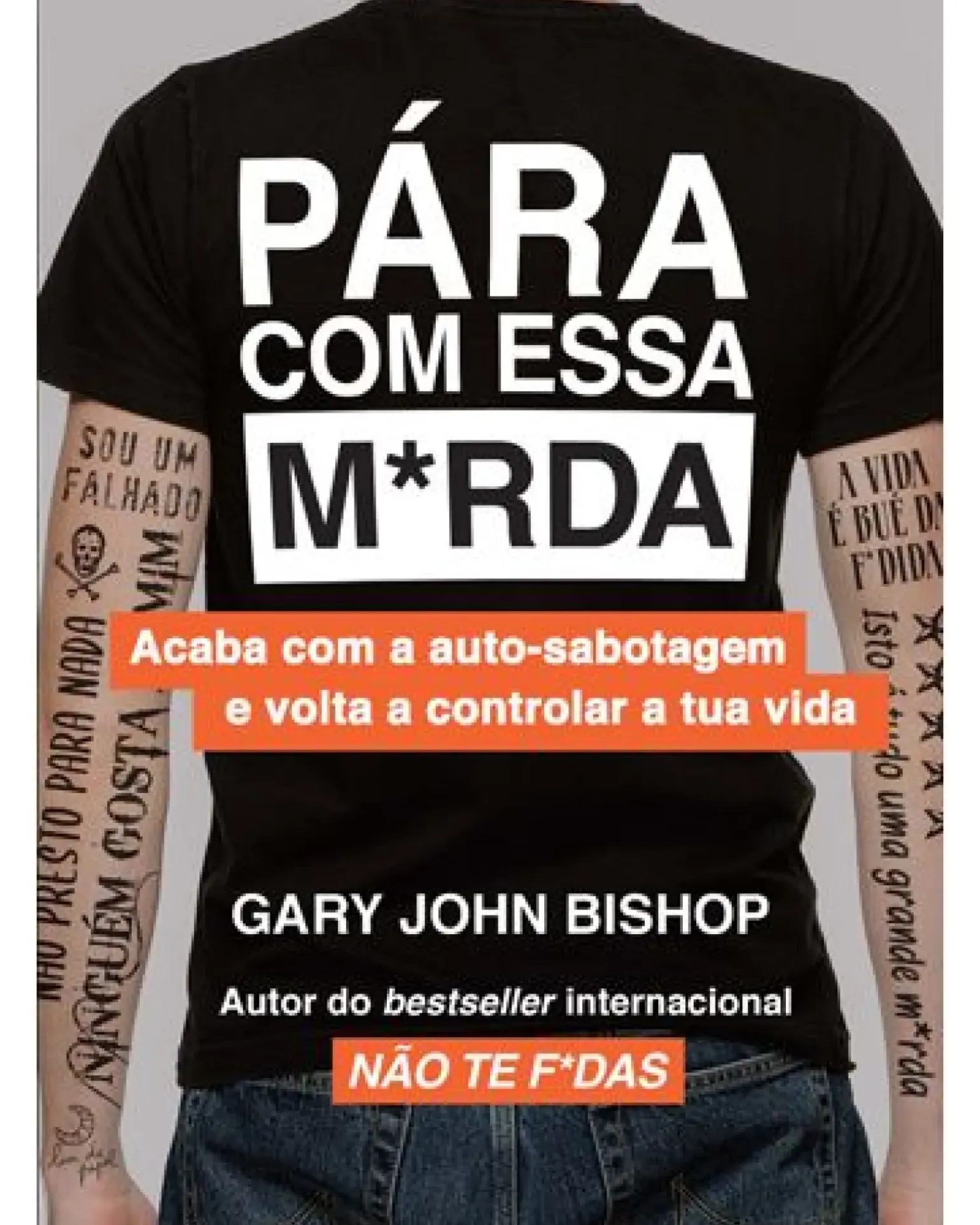 Pára com Essa M*rda de Gary John Bishop - Acaba com a Auto-sabotagem e Volta a Controlar a Tua Vida