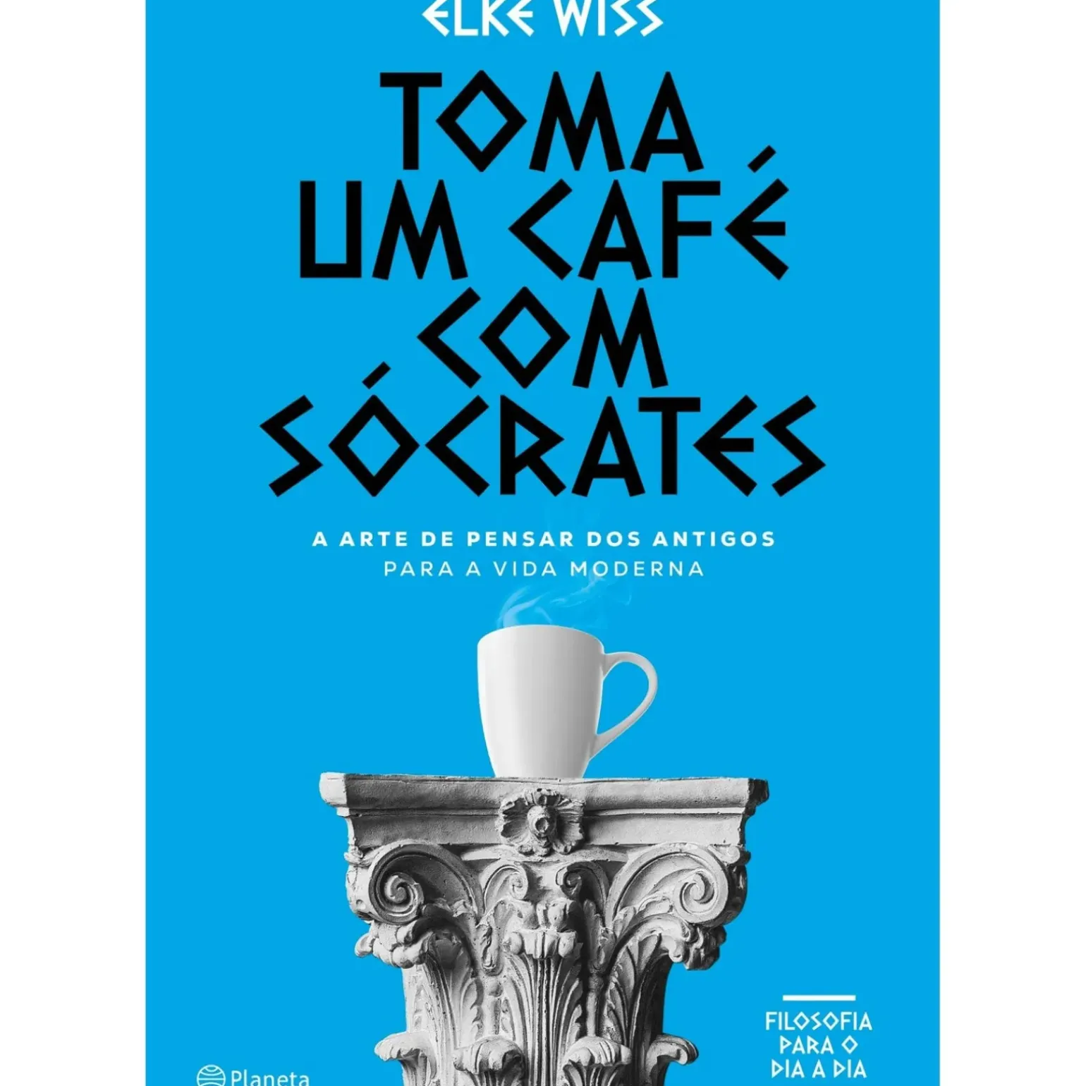 Toma um Café com Sócrates de Elke Wiss - A Arte de Pensar dos Antigos para a Vida Moderna