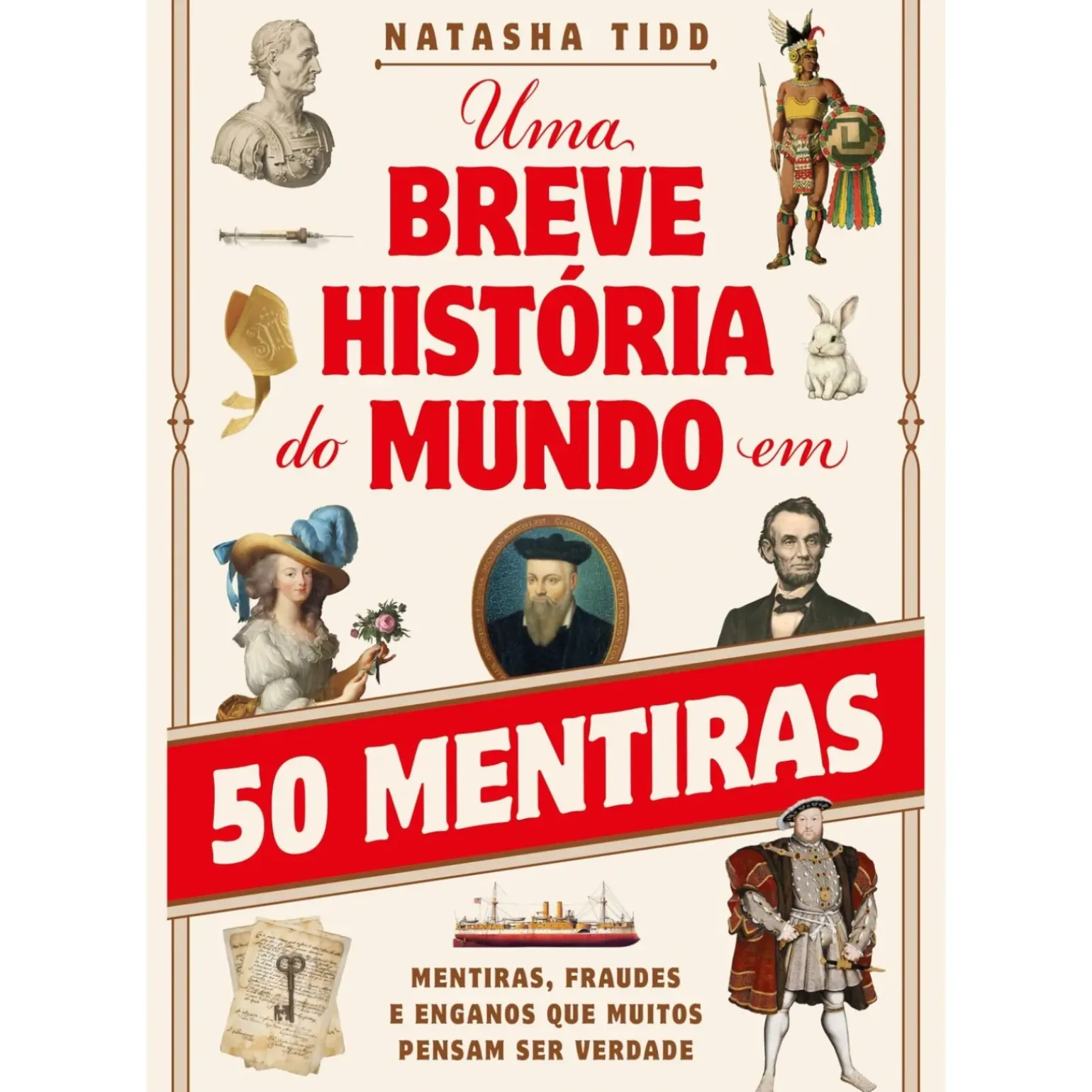 Uma Breve História do Mundo em 50 Mentiras de Natasha Tidd - Mentiras, Fraudes e Enganos que Muitos Pensam Ser Verdade