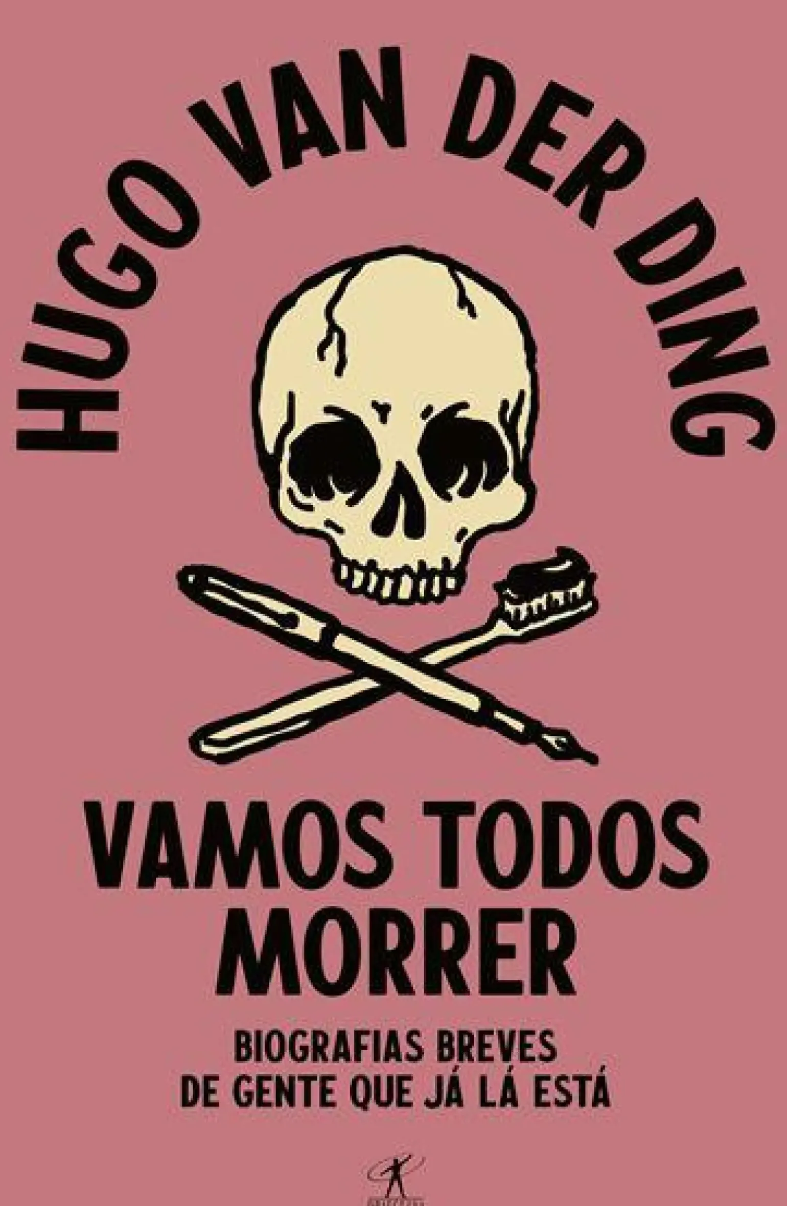 Vamos Todos Morrer de Hugo van der Ding - Biografias Breves de Gente que Já Lá Está